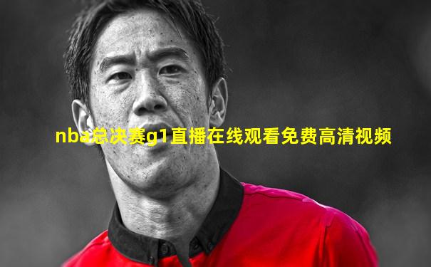 nba总决赛g1直播在线观看免费高清视频