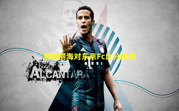 湘南丽海对东京Fc比分预测