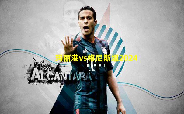 玛丽港vs格尼斯坦2024