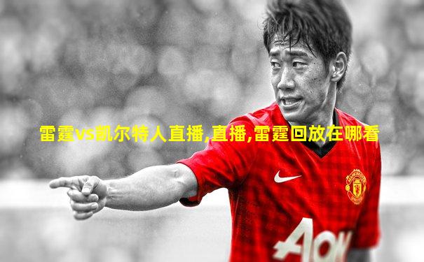 雷霆vs凯尔特人直播,直播,雷霆回放在哪看