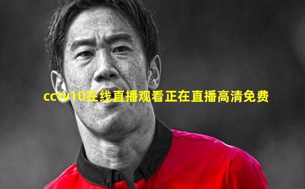 cctv10在线直播观看正在直播高清免费