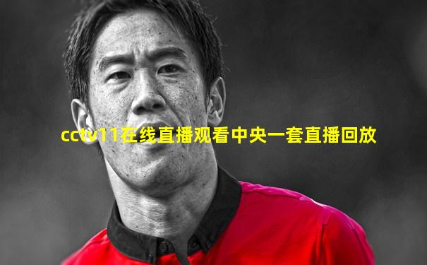 cctv11在线直播观看中央一套直播回放