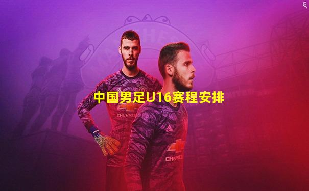 中国男足U16赛程安排