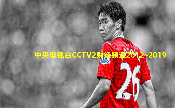中央电视台CCTV2财经频道2012~2019