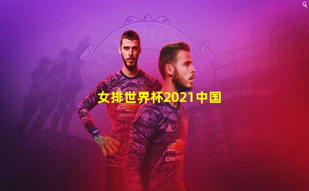女排世界杯2021中国