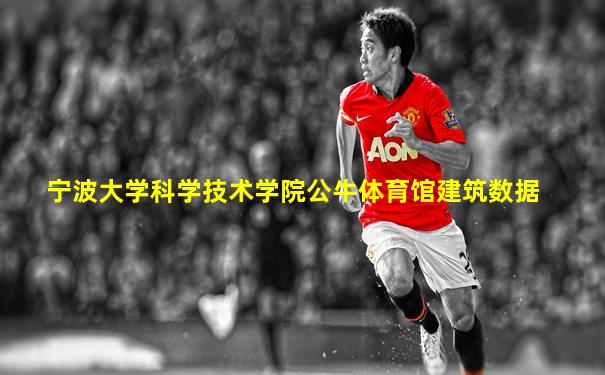 宁波大学科学技术学院公牛体育馆建筑数据