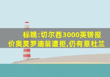 标晚:切尔西3000英镑报价奥莫罗迪翁遭拒,仍有意杜兰