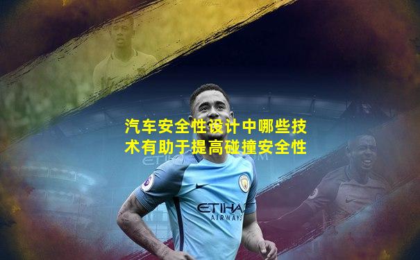汽车安全性设计中哪些技术有助于提高碰撞安全性