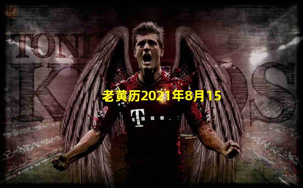老黄历2021年8月15
